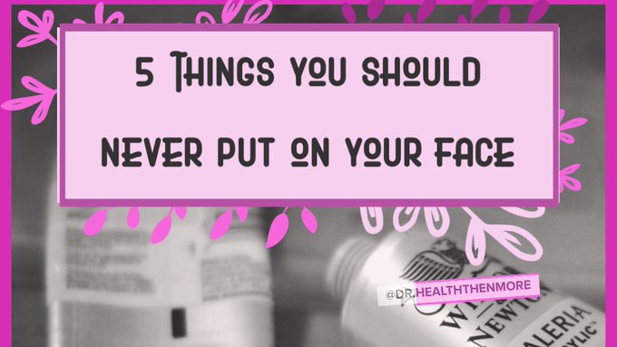 Care of the Face: 5 things you should never put on your face